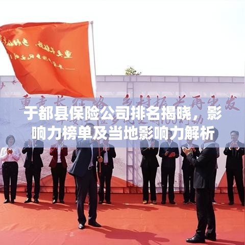 于都县保险公司排名揭晓，影响力榜单及当地影响力解析