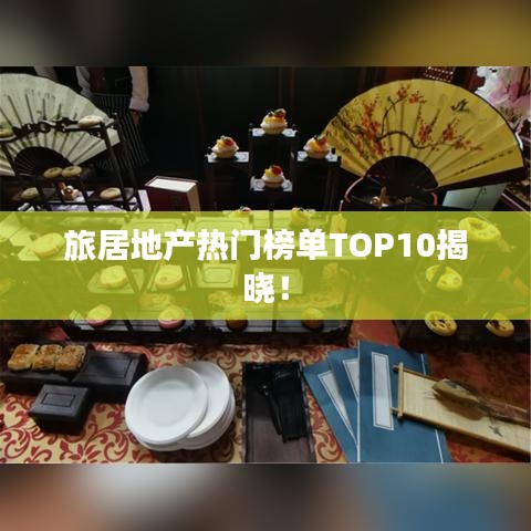 旅居地产热门榜单TOP10揭晓！