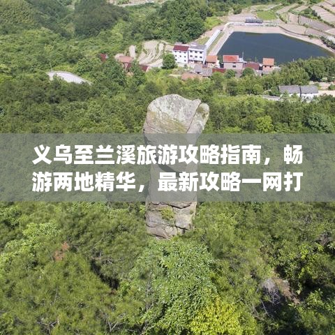 义乌至兰溪旅游攻略指南，畅游两地精华，最新攻略一网打尽！