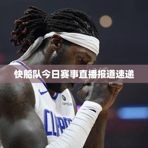 快船队今日赛事直播报道速递
