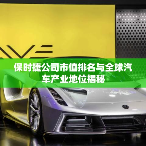 保时捷公司市值排名与全球汽车产业地位揭秘