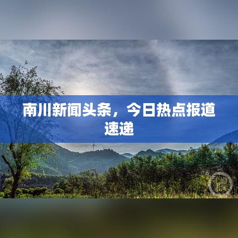 南川新闻头条，今日热点报道速递