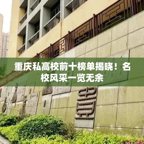 重庆私高校前十榜单揭晓！名校风采一览无余