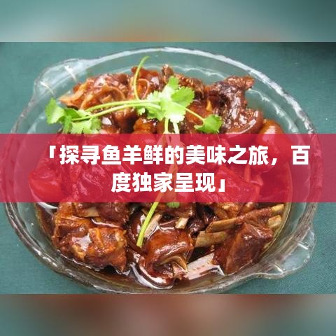「探寻鱼羊鲜的美味之旅，百度独家呈现」