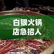 白银火锅店急招人才！附近职位探秘，速览最新招聘信息