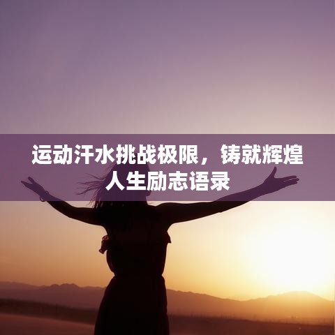 运动汗水挑战极限，铸就辉煌人生励志语录