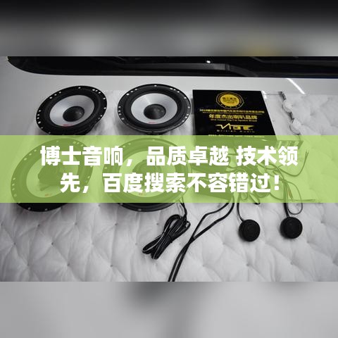 博士音响，品质卓越 技术领先，百度搜索不容错过！