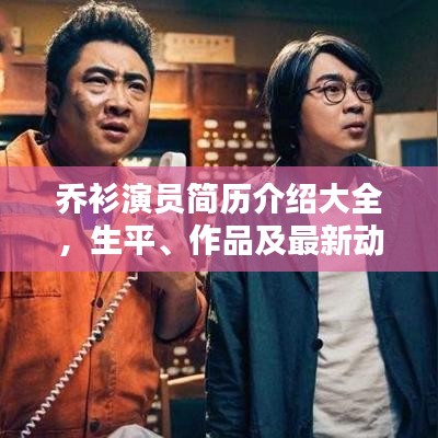 乔衫演员简历介绍大全，生平、作品及最新动态一网打尽！