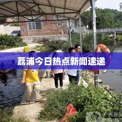 荔浦今日热点新闻速递