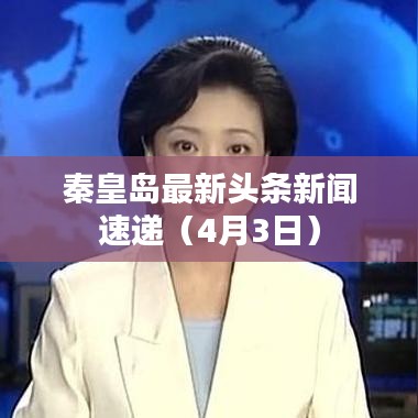秦皇岛最新头条新闻速递（4月3日）