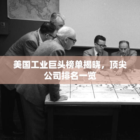 美国工业巨头榜单揭晓，顶尖公司排名一览