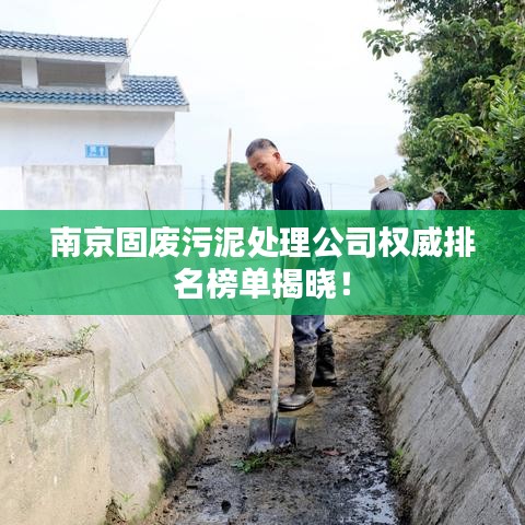 南京固废污泥处理公司权威排名榜单揭晓！