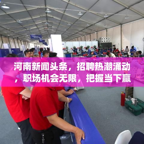 河南新闻头条，招聘热潮涌动，职场机会无限，把握当下赢未来！