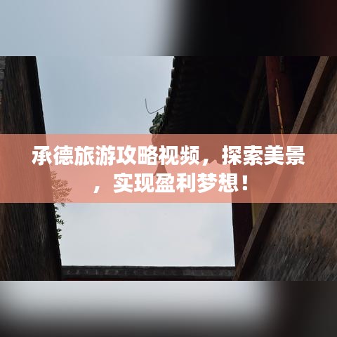 承德旅游攻略视频，探索美景，实现盈利梦想！