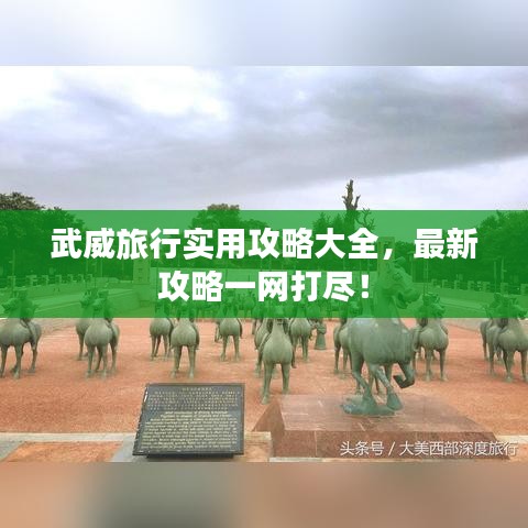 武威旅行实用攻略大全，最新攻略一网打尽！