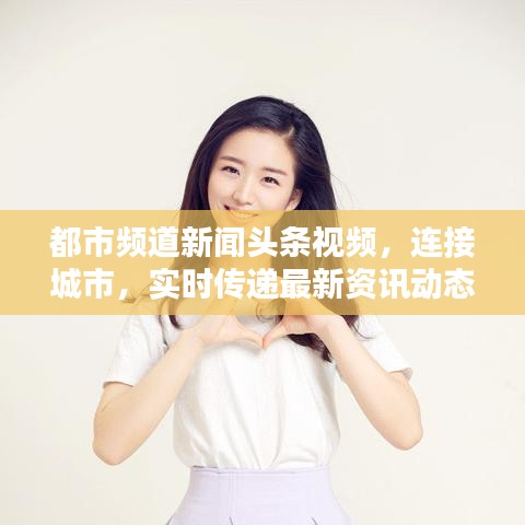 都市频道新闻头条视频，连接城市，实时传递最新资讯动态