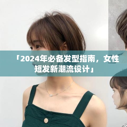 「2024年必备发型指南，女性短发新潮流设计」