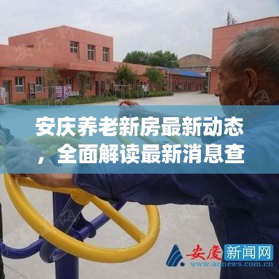 安庆养老新房最新动态，全面解读最新消息查询