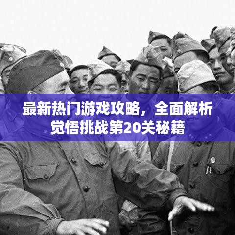 最新热门游戏攻略，全面解析觉悟挑战第20关秘籍