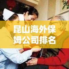 昆山海外保姆公司排名榜，引领家政服务新风潮！