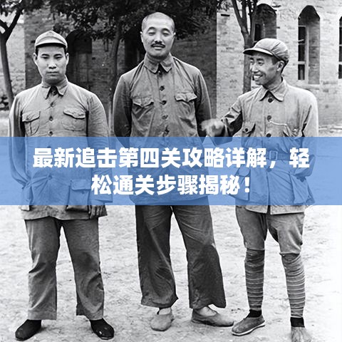 最新追击第四关攻略详解，轻松通关步骤揭秘！