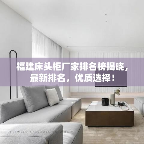 福建床头柜厂家排名榜揭晓，最新排名，优质选择！