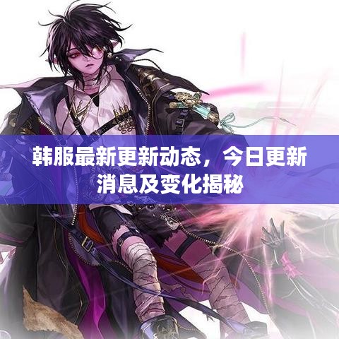 韩服最新更新动态，今日更新消息及变化揭秘