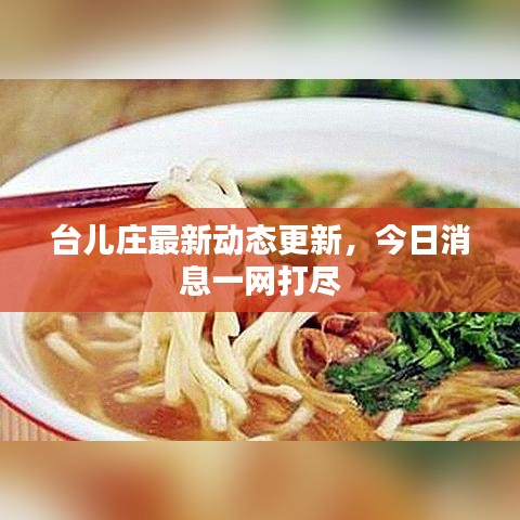 台儿庄最新动态更新，今日消息一网打尽