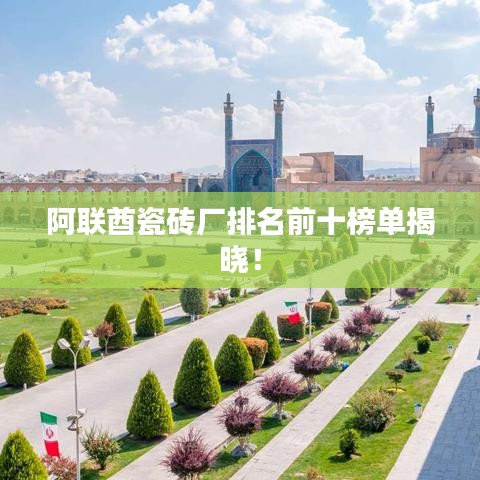 阿联酋瓷砖厂排名前十榜单揭晓！