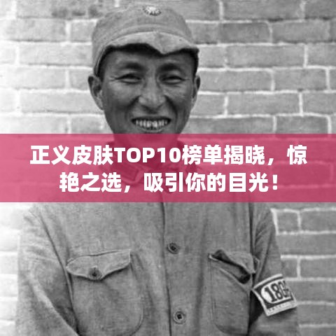 正义皮肤TOP10榜单揭晓，惊艳之选，吸引你的目光！