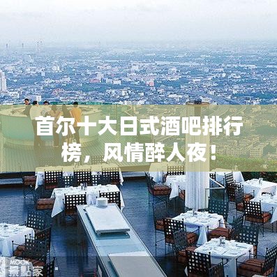 首尔十大日式酒吧排行榜，风情醉人夜！