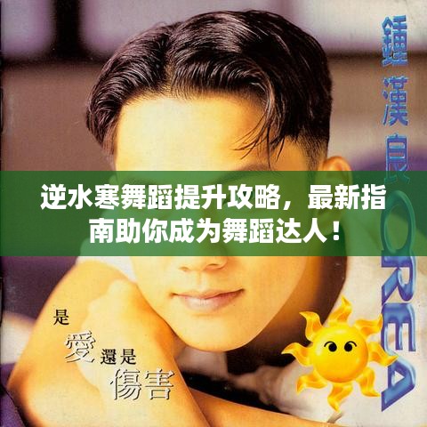 逆水寒舞蹈提升攻略，最新指南助你成为舞蹈达人！