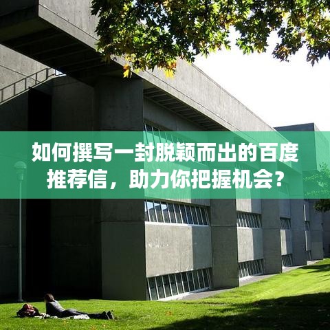 如何撰写一封脱颖而出的百度推荐信，助力你把握机会？