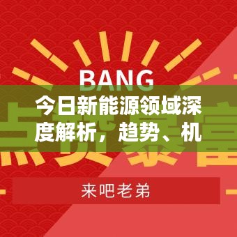 今日新能源领域深度解析，趋势、机遇与挑战
