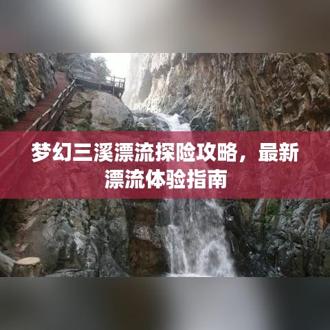 梦幻三溪漂流探险攻略，最新漂流体验指南