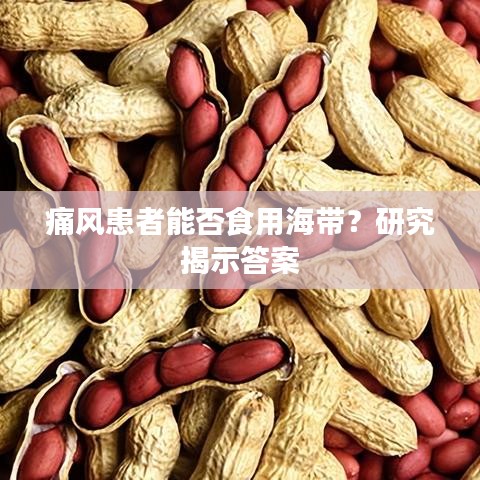 痛风患者能否食用海带？研究揭示答案