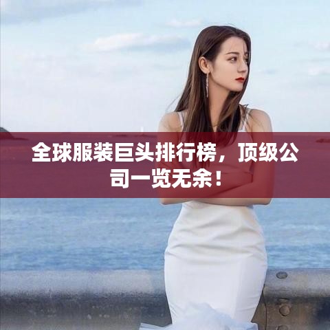 全球服装巨头排行榜，顶级公司一览无余！