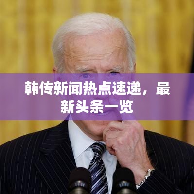 韩传新闻热点速递，最新头条一览