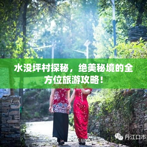 水没坪村探秘，绝美秘境的全方位旅游攻略！