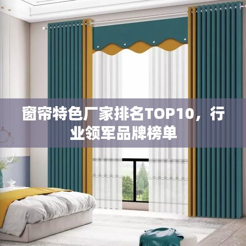 窗帘特色厂家排名TOP10，行业领军品牌榜单