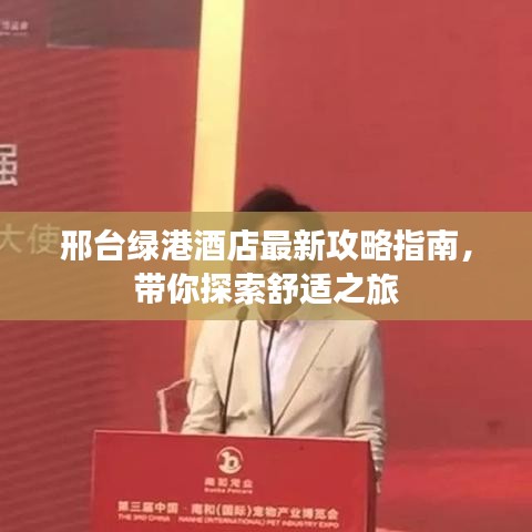 邢台绿港酒店最新攻略指南，带你探索舒适之旅