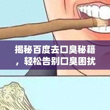 揭秘百度去口臭秘籍，轻松告别口臭困扰！