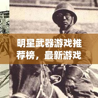 明星武器游戏推荐榜，最新游戏攻略一网打尽！