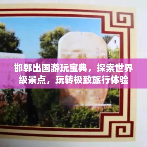 邯郸出国游玩宝典，探索世界级景点，玩转极致旅行体验