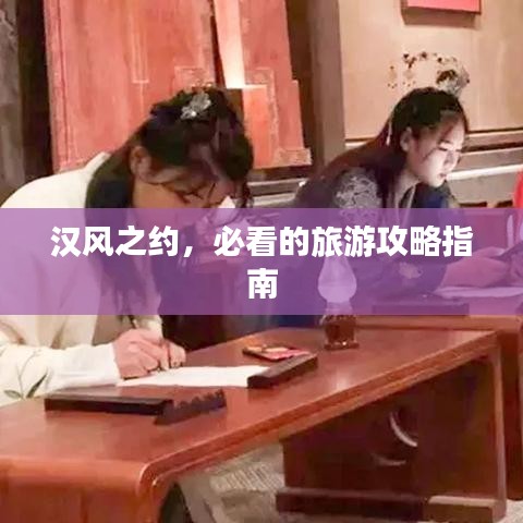 汉风之约，必看的旅游攻略指南