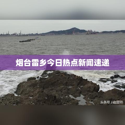烟台雷乡今日热点新闻速递