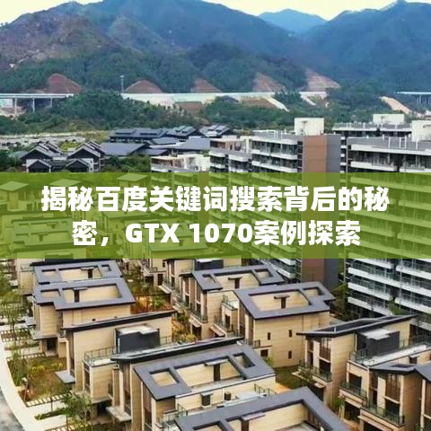 揭秘百度关键词搜索背后的秘密，GTX 1070案例探索
