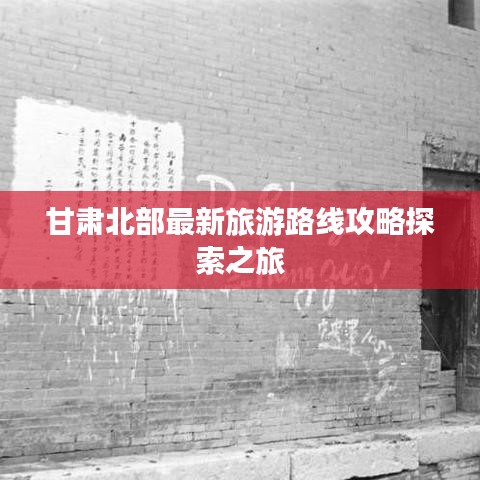 甘肃北部最新旅游路线攻略探索之旅