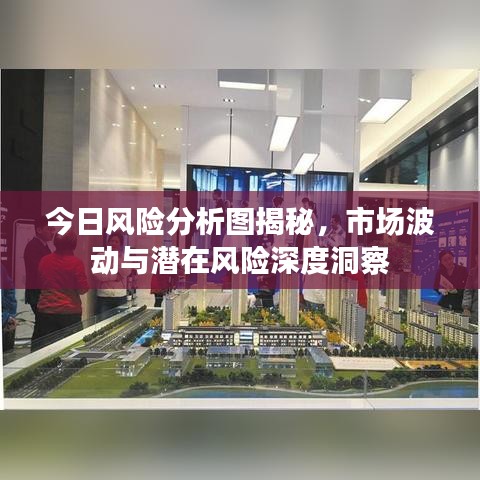 今日风险分析图揭秘，市场波动与潜在风险深度洞察