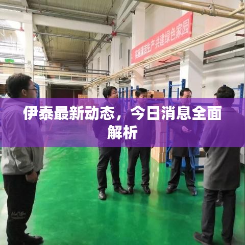 伊泰最新动态，今日消息全面解析